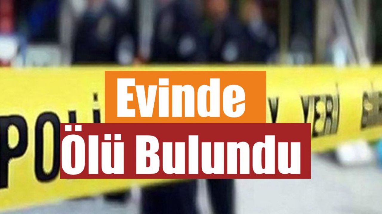 Evinde Ölü Bulundu