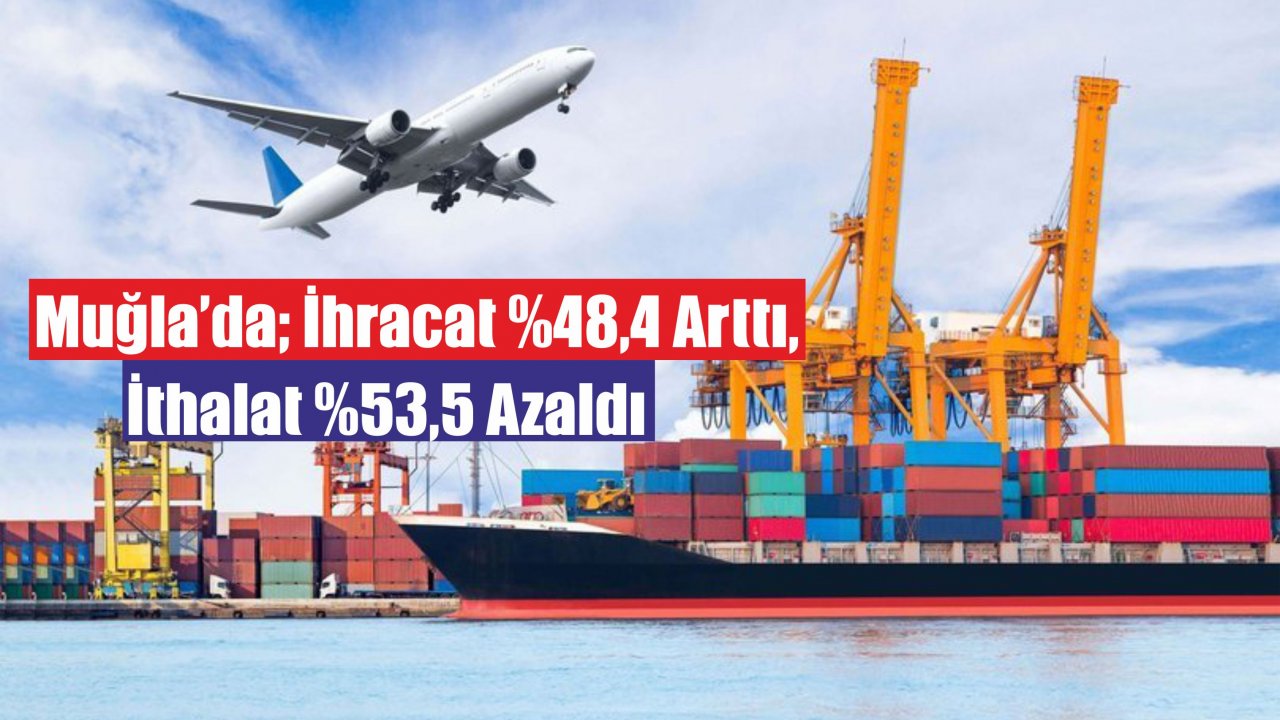 Muğla En Fazla İhracatı Güney Kore’ye, En Fazla İthalatı Norveç’ten Yaptı