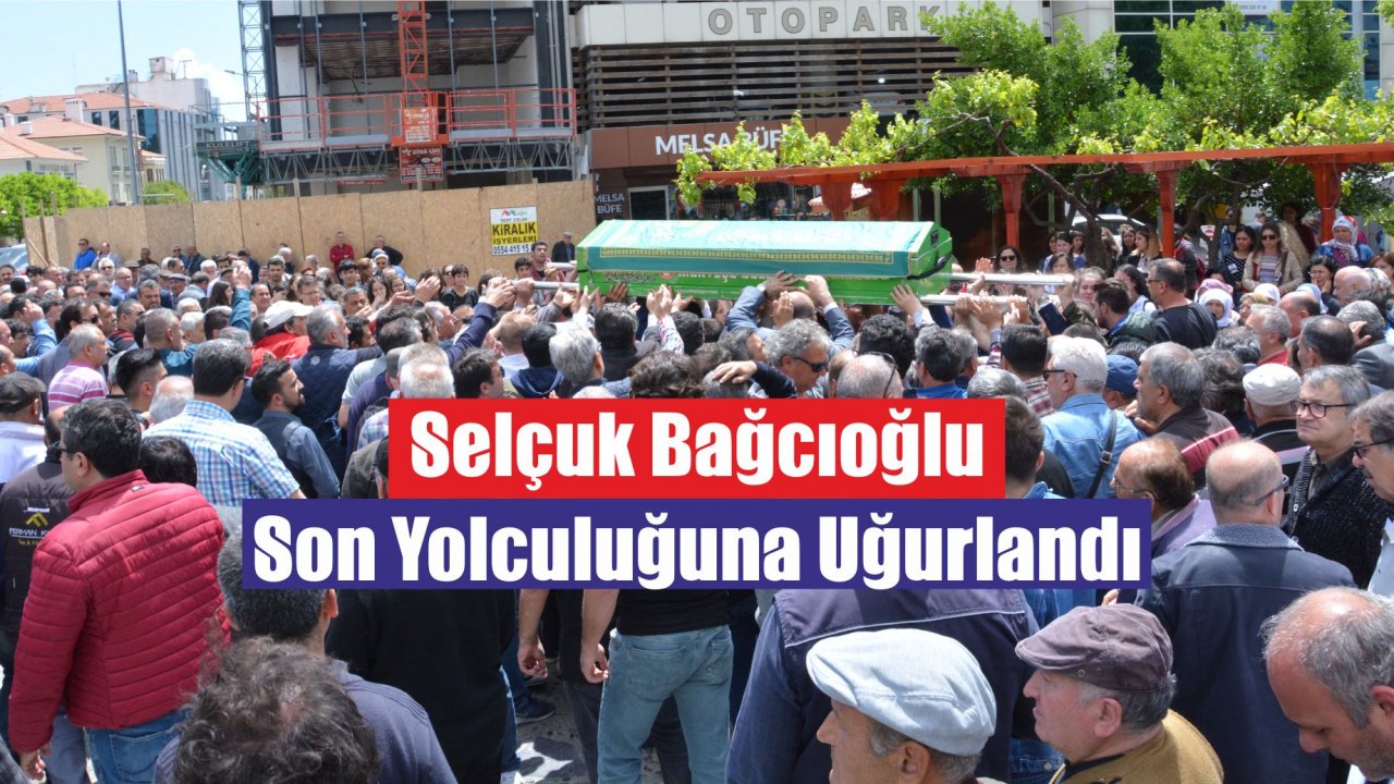 Selçuk Bağcıoğlu Son Yolculuğuna Uğurlandı