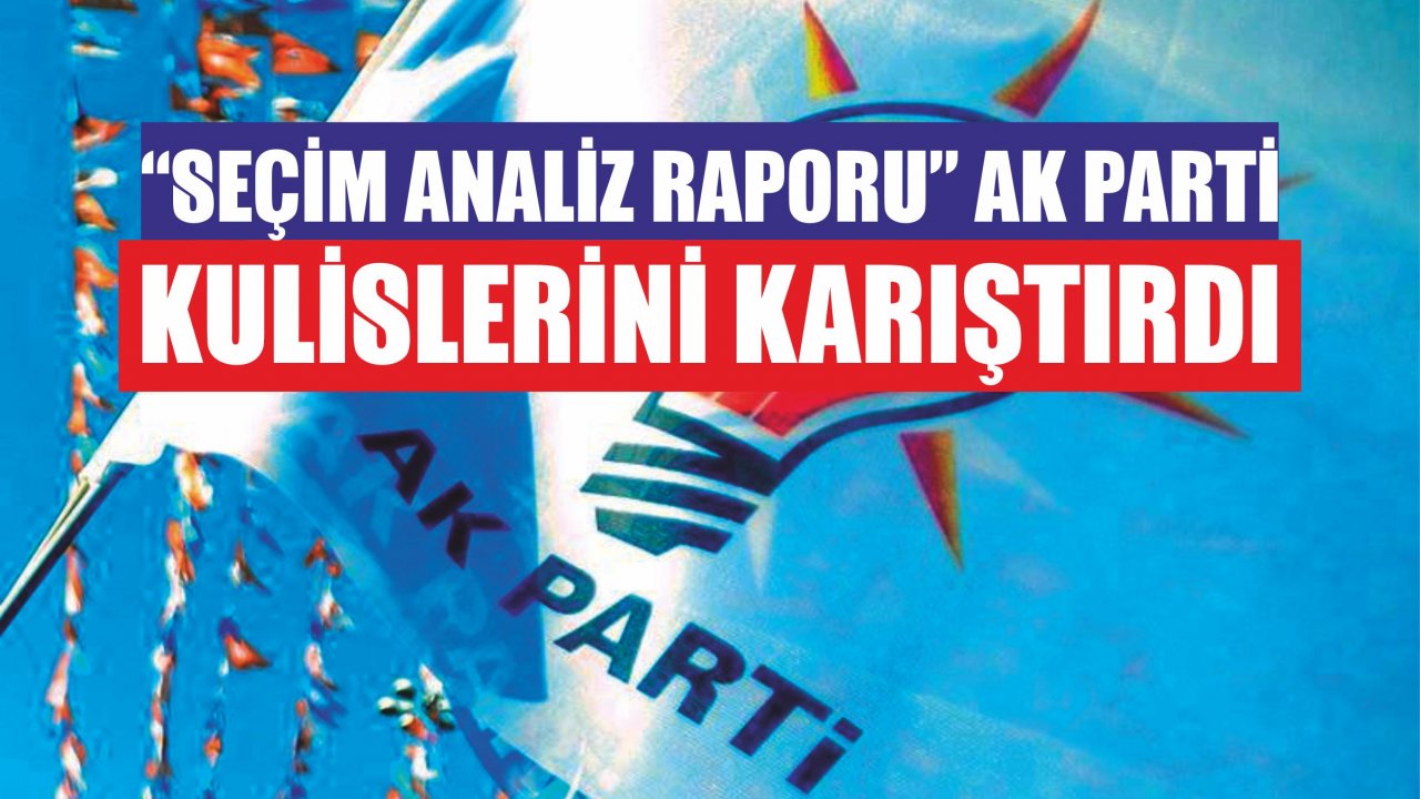 “Seçim Analiz Raporu” Ak Parti Kulislerini Karıştırdı