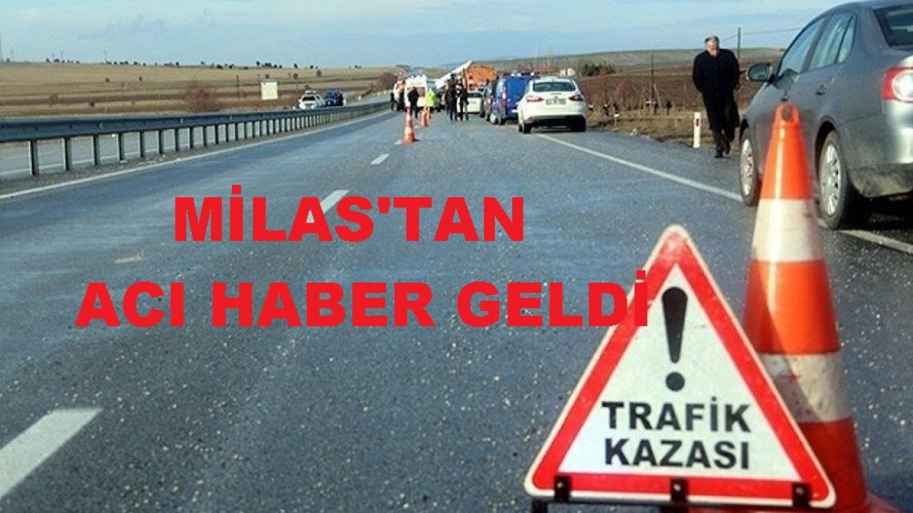 Milas’tan Acı Haber Geldi