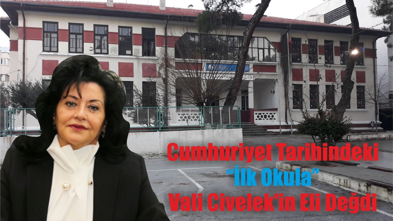 Cumhuriyet Tarihindeki “İlk Okula” Vali Civelek’in Eli Değdi