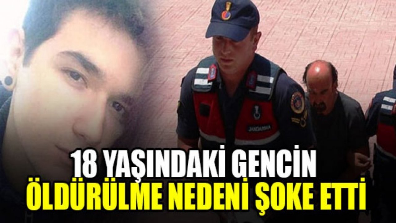 18 YAŞINDAKİ GENCİN ÖLDÜRÜLME NEDENİ ŞOK ETTİ !