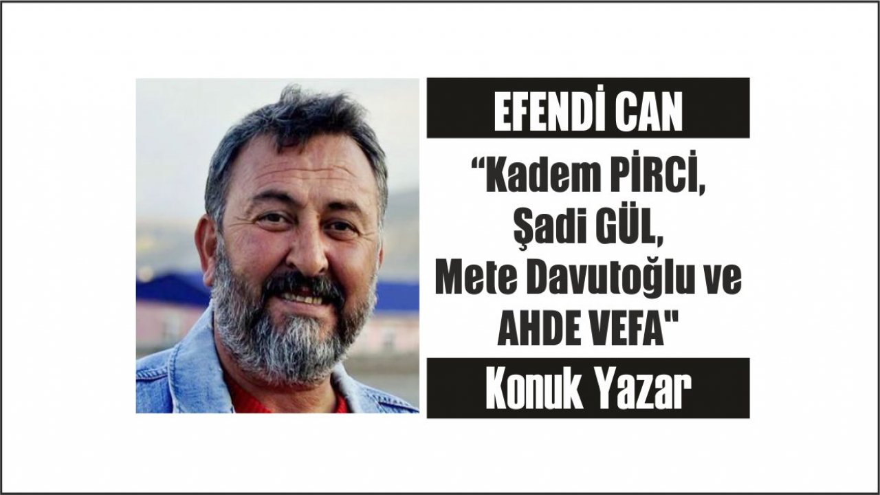 “Kadem PİRCİ,  Şadi GÜL,  Mete Davutoğlu ve  AHDE VEFA"
