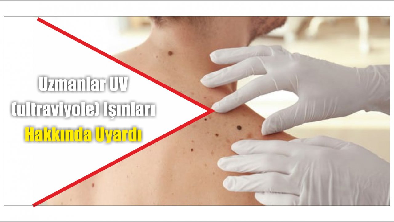 Uzmanlar UV (ultraviyole) Işınları Hakkında Uyardı