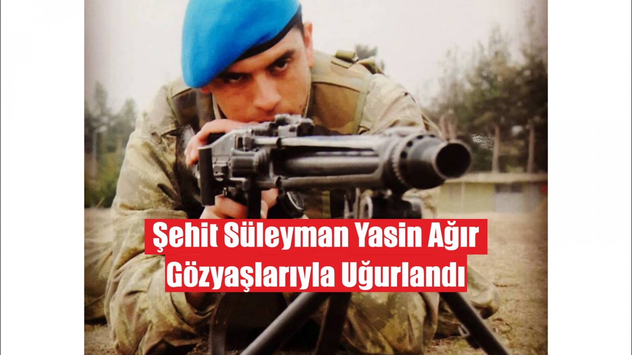 Şehit Süleyman Yasin Ağır, Gözyaşlarıyla Uğurlandı