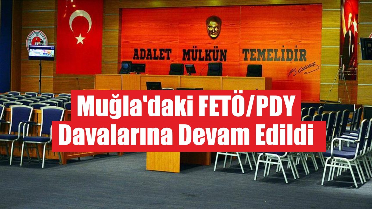 Muğla’daki FETÖ/PDY Davalarına Devam Edildi