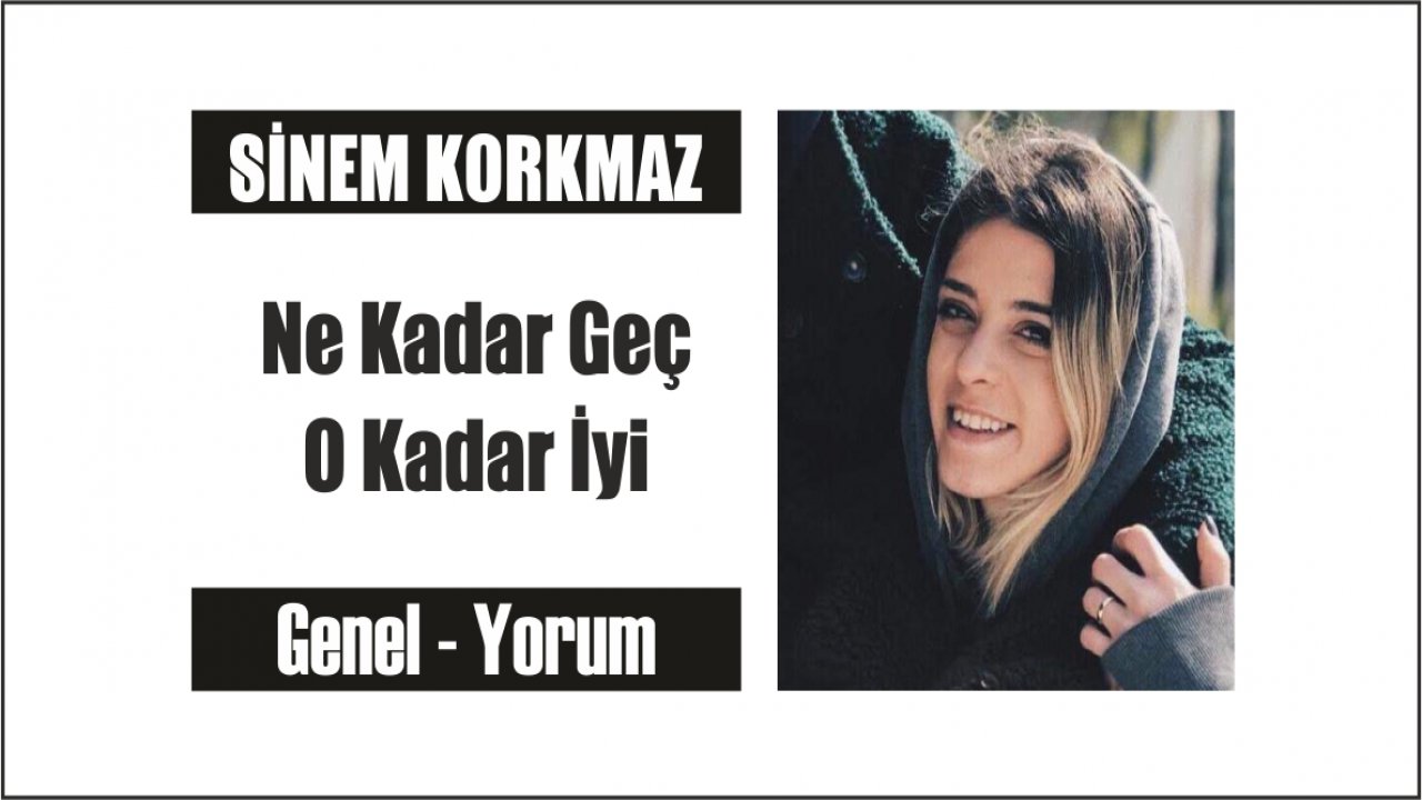 Ne Kadar Geç O Kadar İyi