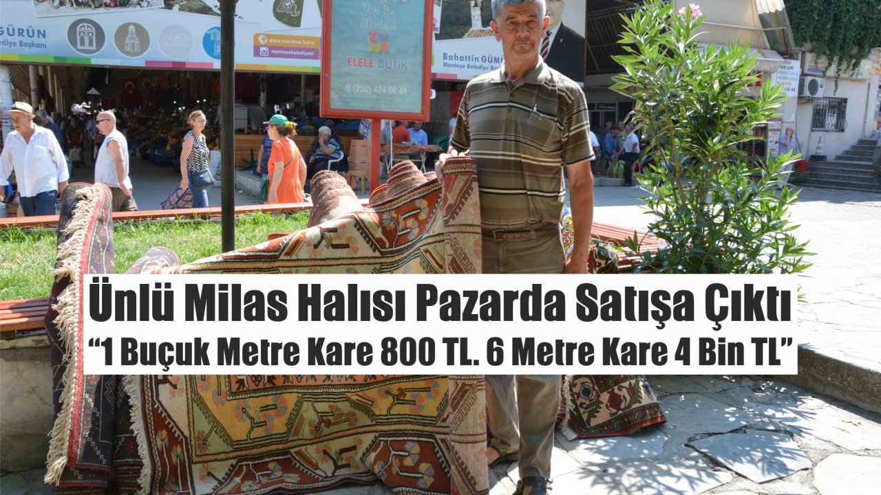 Ünlü Milas Halısı Pazarda Satışa Çıktı “1 Buçuk Metre Kare 800 TL. 6 Metre Kare 4 Bin TL”