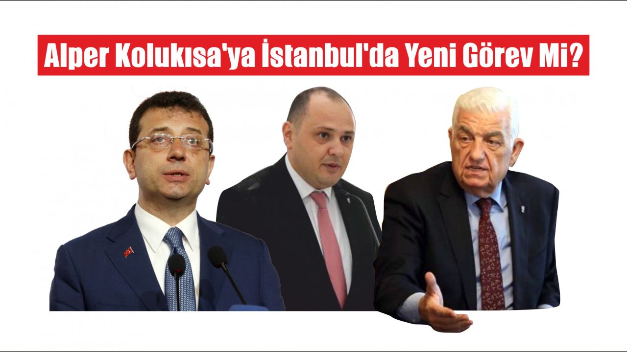 Alper Kolukısa’ya İstanbul’da  Yeni Görev Mi?