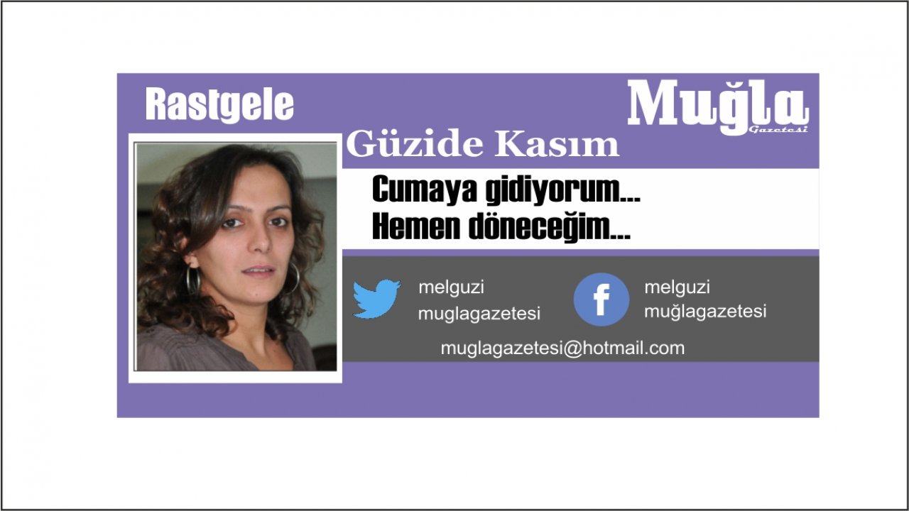 Cumaya gidiyorum… Hemen döneceğim…