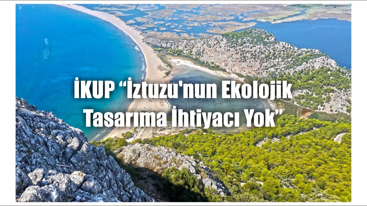 İKUP “İztuzu'nun ekolojik tasarıma ihtiyacı yok”  
