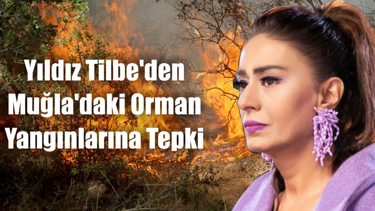 Yıldız Tilbe’den Muğla’daki Orman Yangınlarına Tepki
