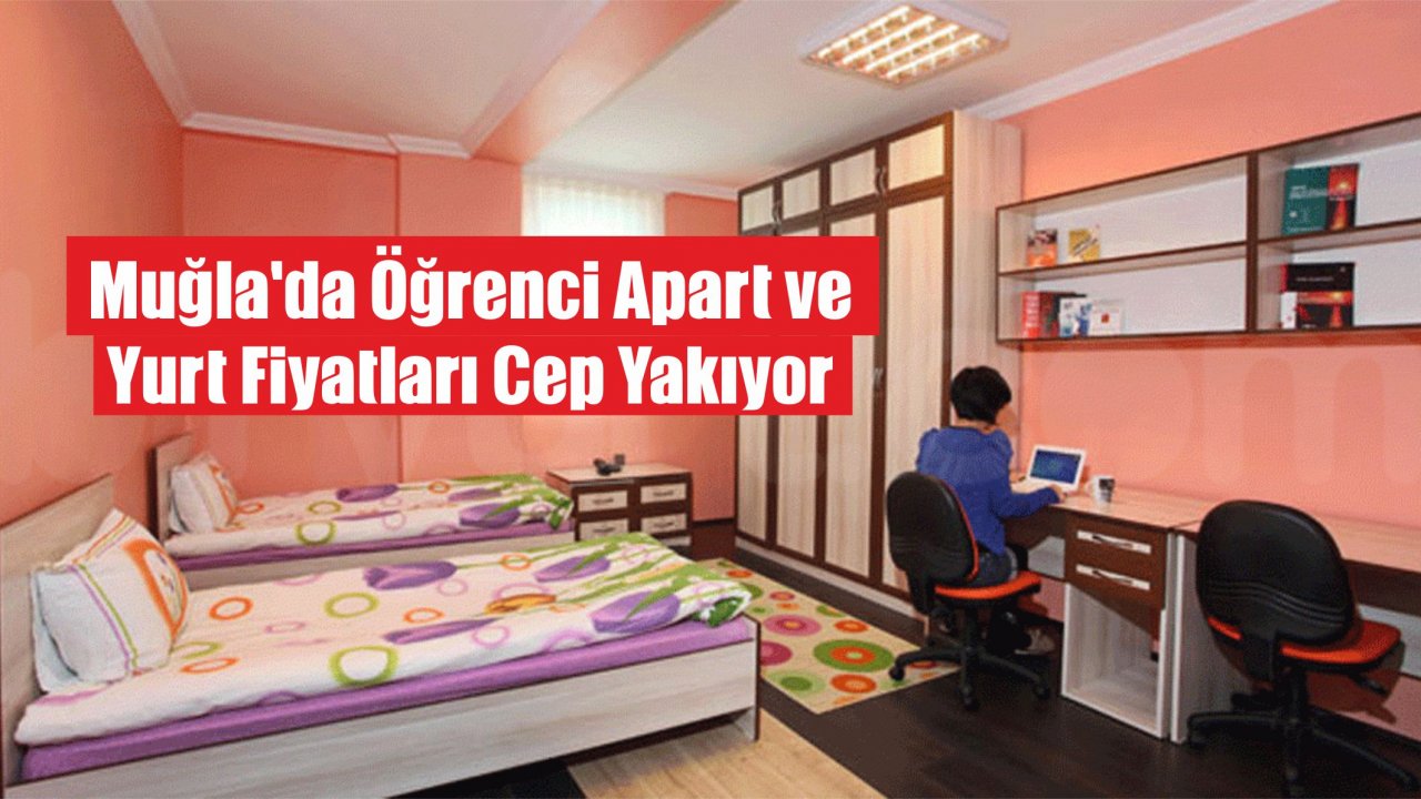 Muğla’da Öğrenci Apart ve Yurt Fiyatları Cep Yakıyor