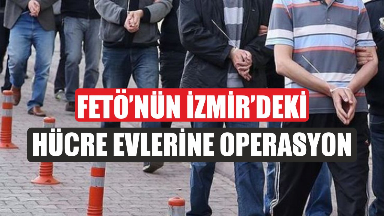 FETÖ'nün İzmir'deki Hücre Evlerine Yapılan Operasyonda 14 Kişi Gözaltına Alındı