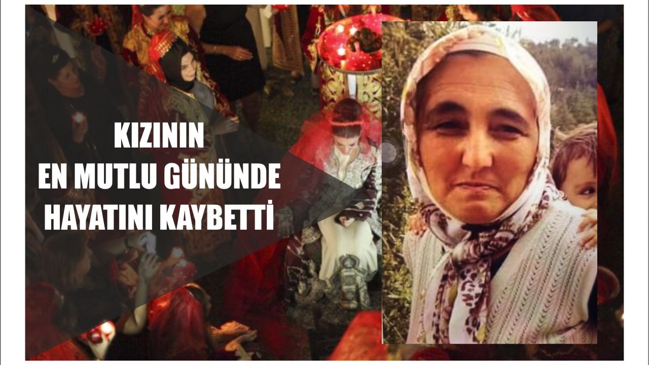 KIZININ EN MUTLU GÜNÜNDE HAYATINI KAYBETTİ