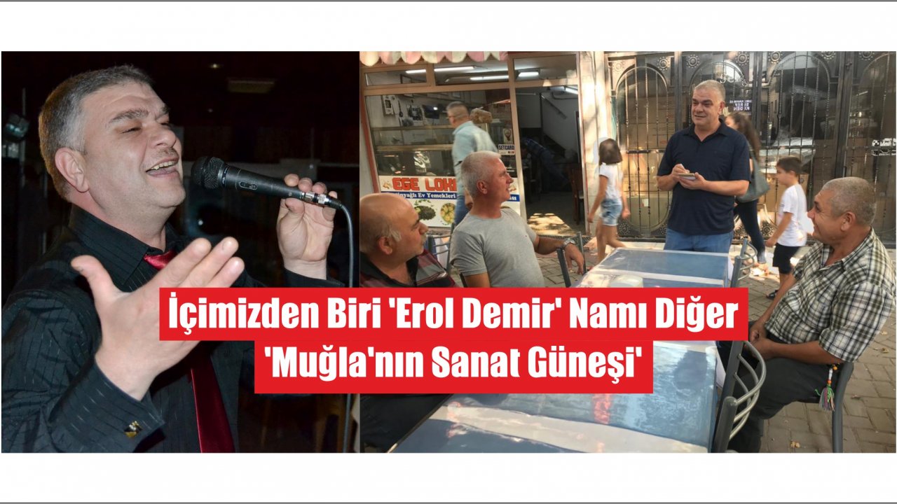 İçimizden Biri ‘Erol Demir’ Namı Diğer ‘Muğla’nın Sanat Güneşi’
