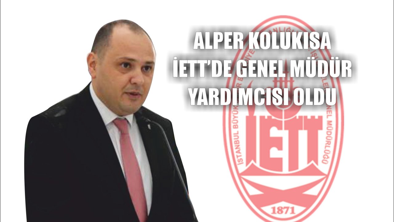 Alper Kolukısa İETT’de Genel Müdür Yardımcısı Oldu