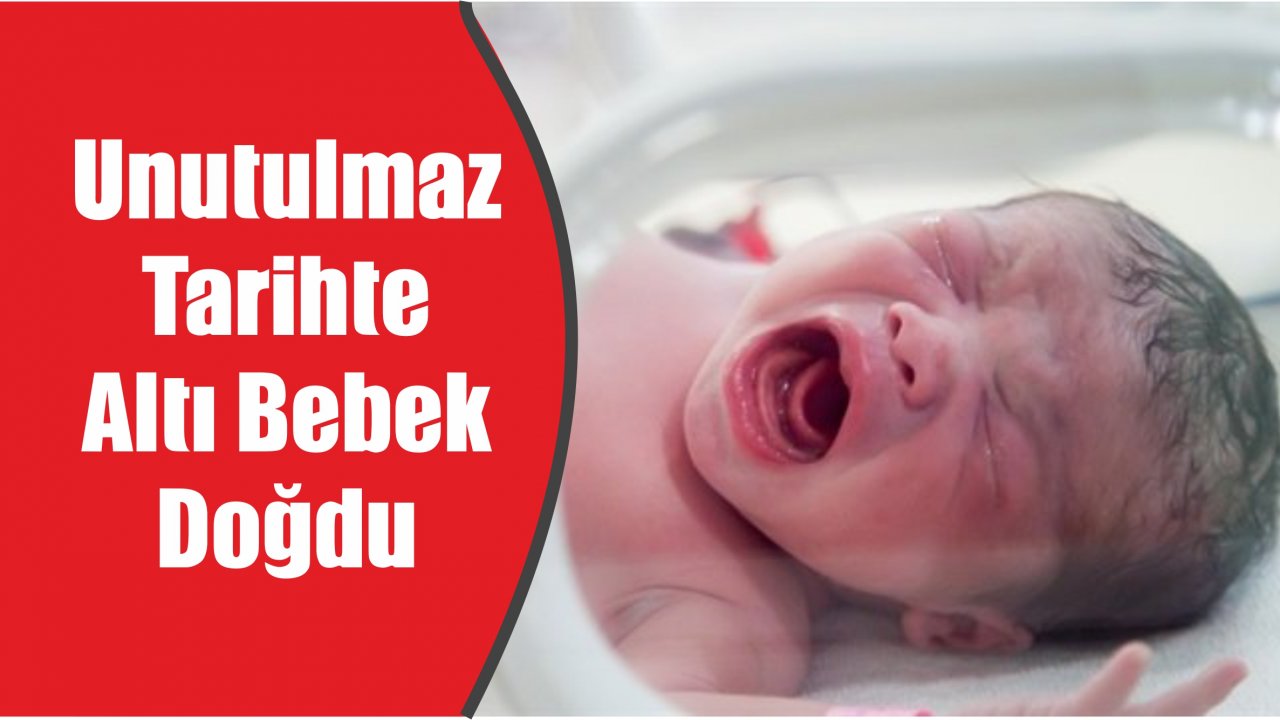 Unutulmaz Tarihte Altı Bebek Doğdu