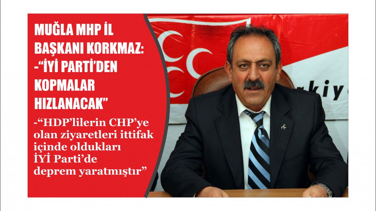 Korkmaz:  “İyi Parti’den Kopmalar Hızlanacak”