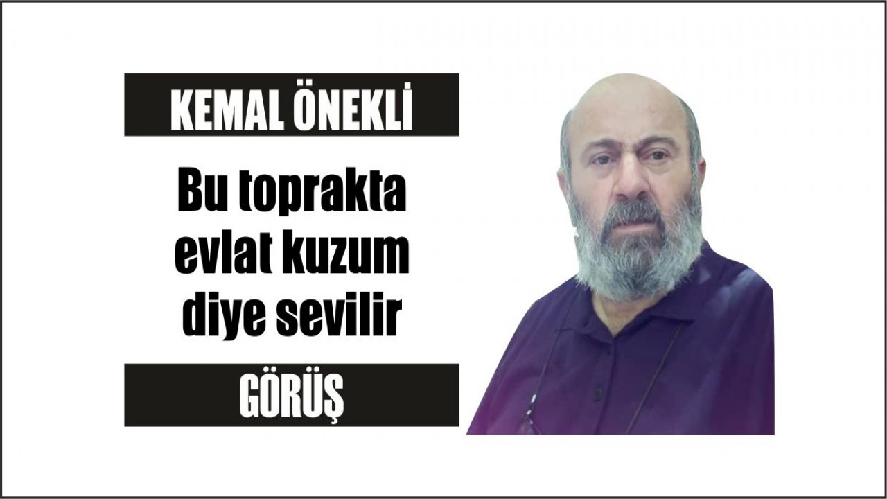 Bu toprakta evlat kuzum diye sevilir