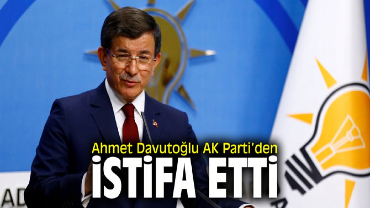 Ahmet Davutoğlu Ak Parti'den İstifa Etti