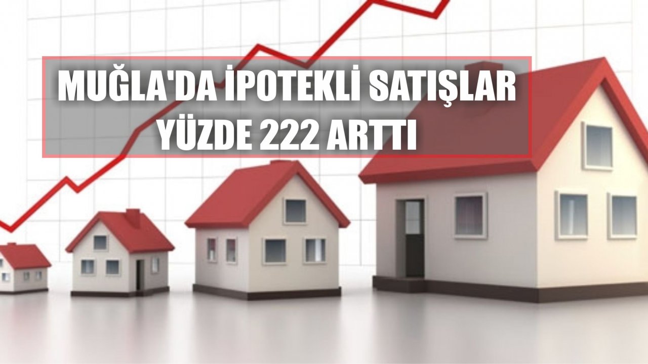 Muğla'da İpotekli Satışlar Yüzde 222 Arttı