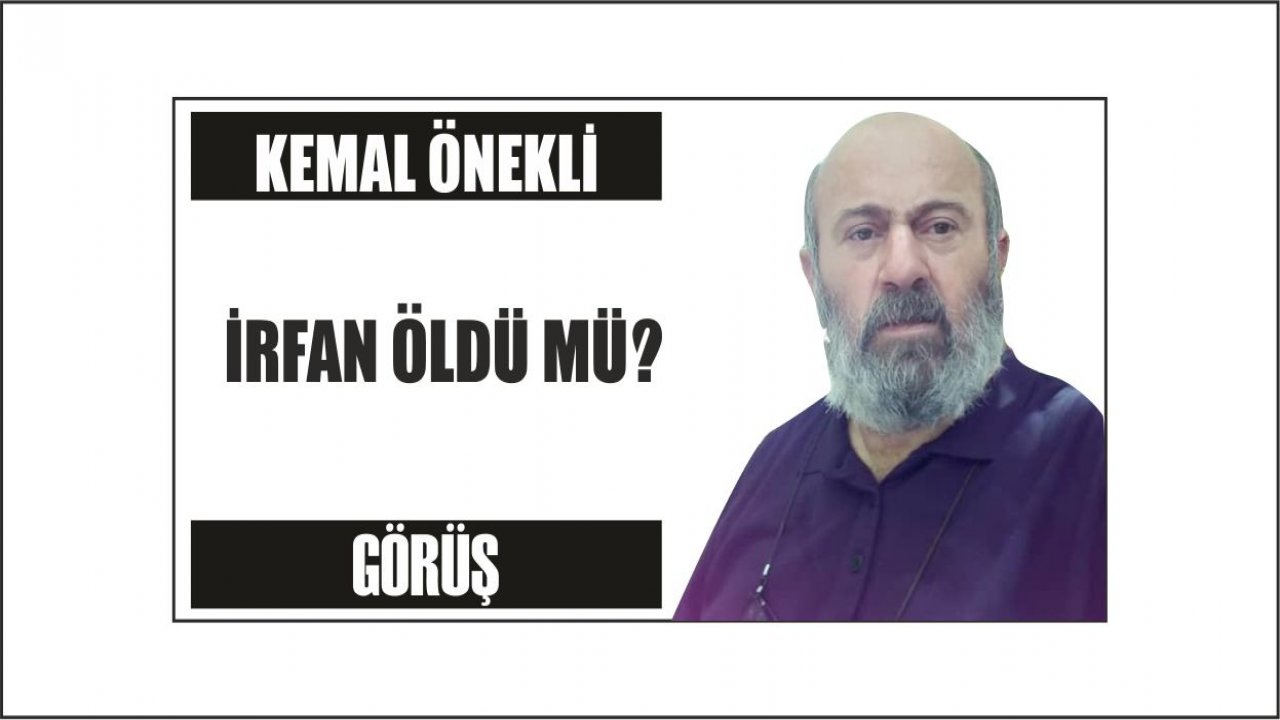 İRFAN ÖLDÜ MÜ?