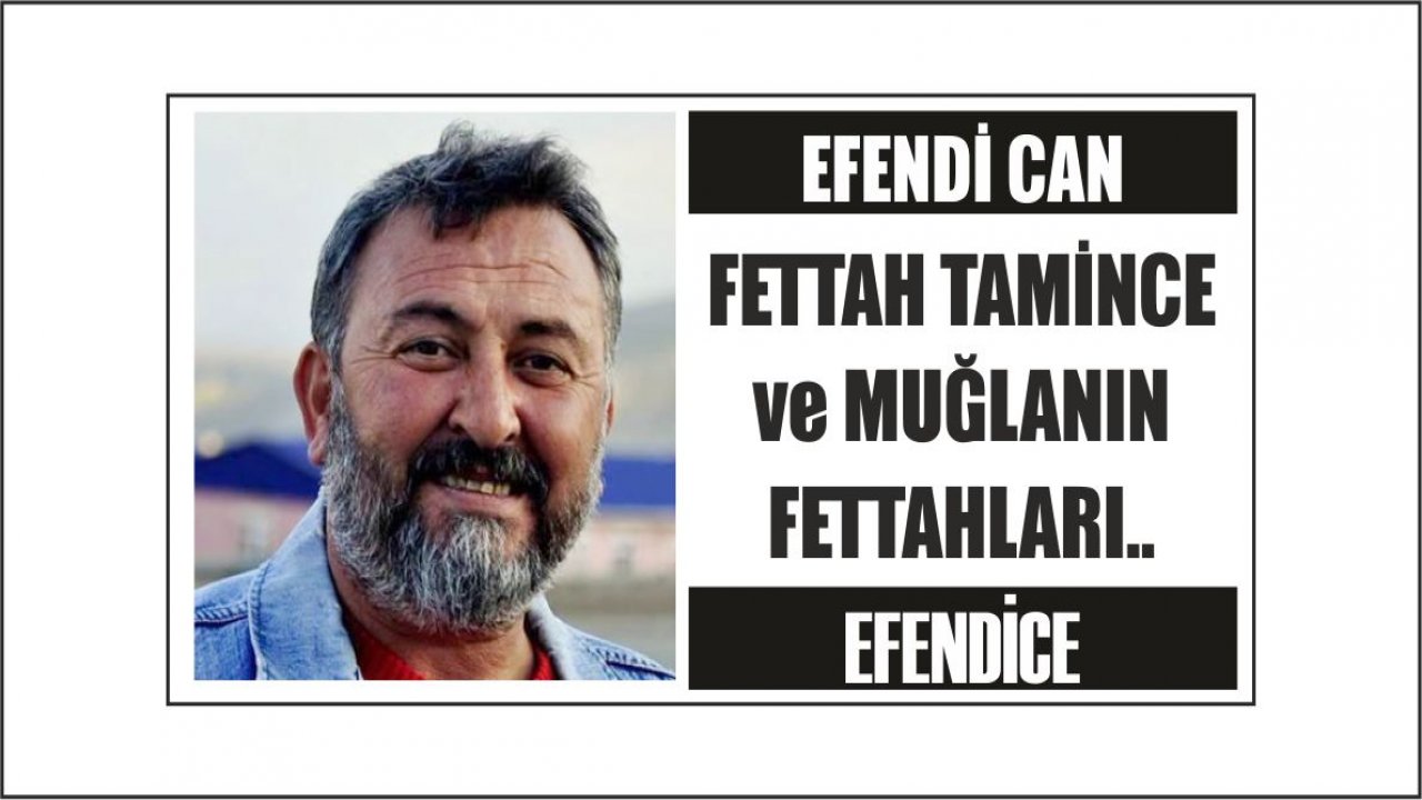 FETTAH TAMİNCE ve MUĞLANIN FETTAHLARI..