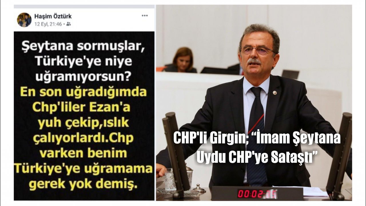CHP’li Girgin; İmam Şeytana Uydu CHP’ye Sataştı