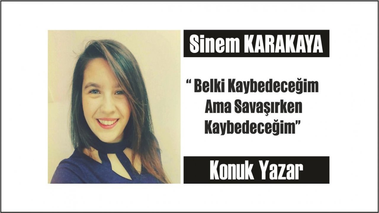 “ Belki Kaybedeceğim Ama Savaşırken Kaybedeceğim”