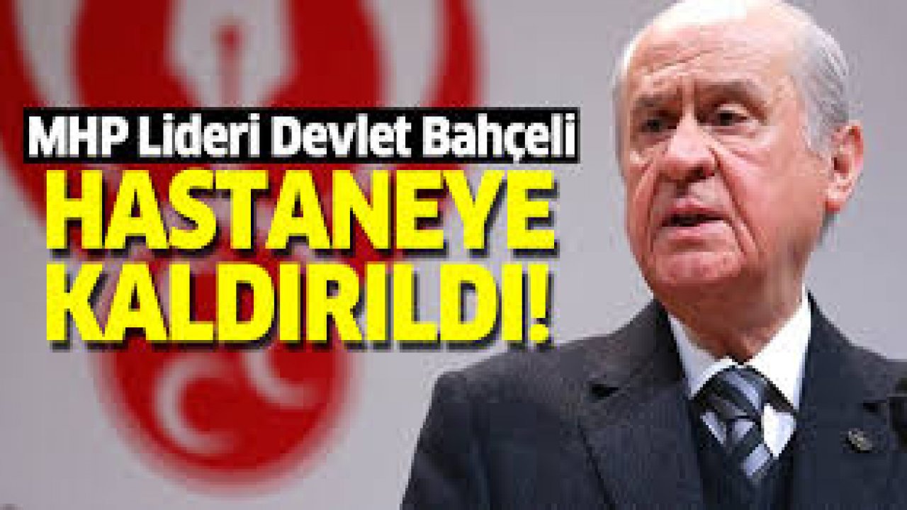 Devlet Bahçeli Hastaneye Kaldırıldı