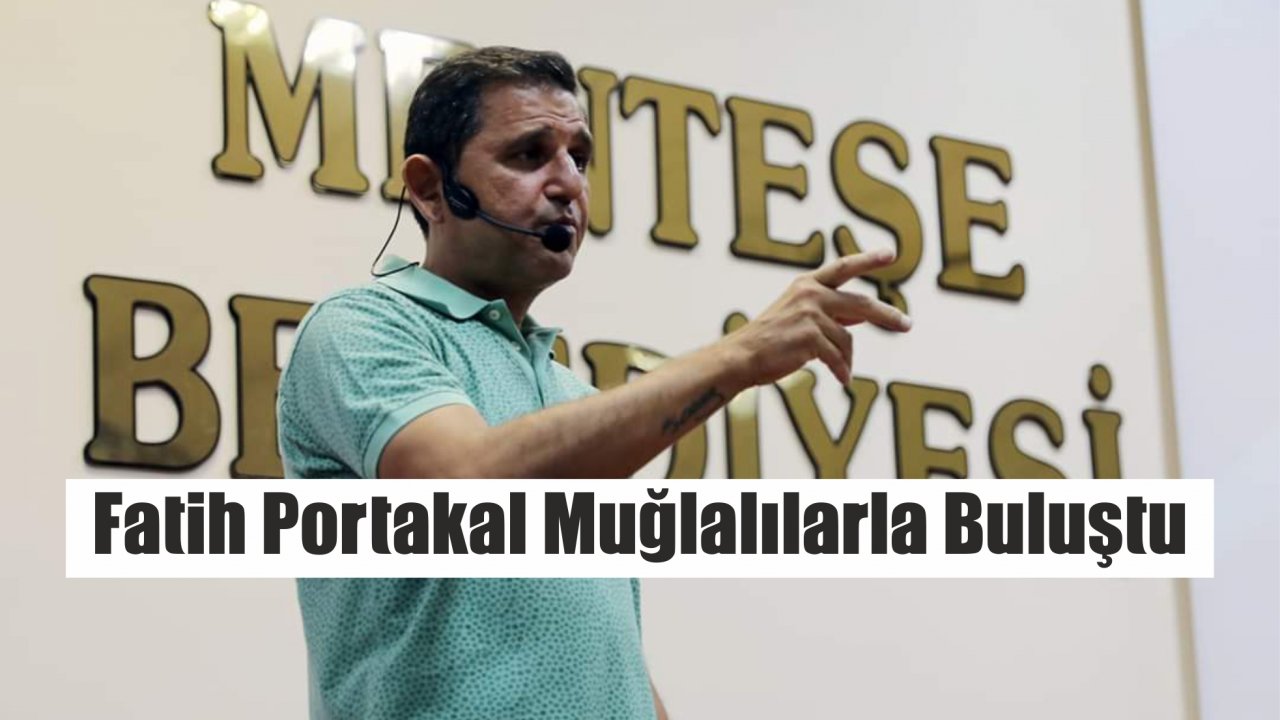 Fatih Portakal Muğlalılarla Buluştu