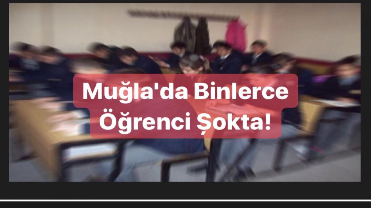 Muğla'da Binlerce Öğrenci Șokta!