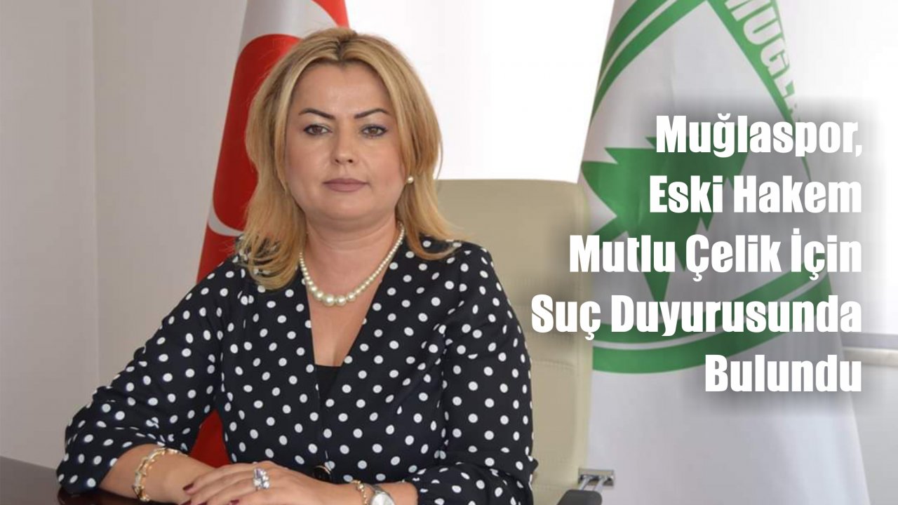 Muğlaspor, Eski Hakem Mutlu Çelik İçin Suç Duyurusunda Bulundu