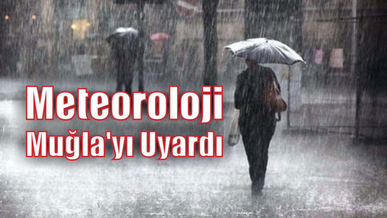 Meteoroloji Muğla’yı Uyardı
