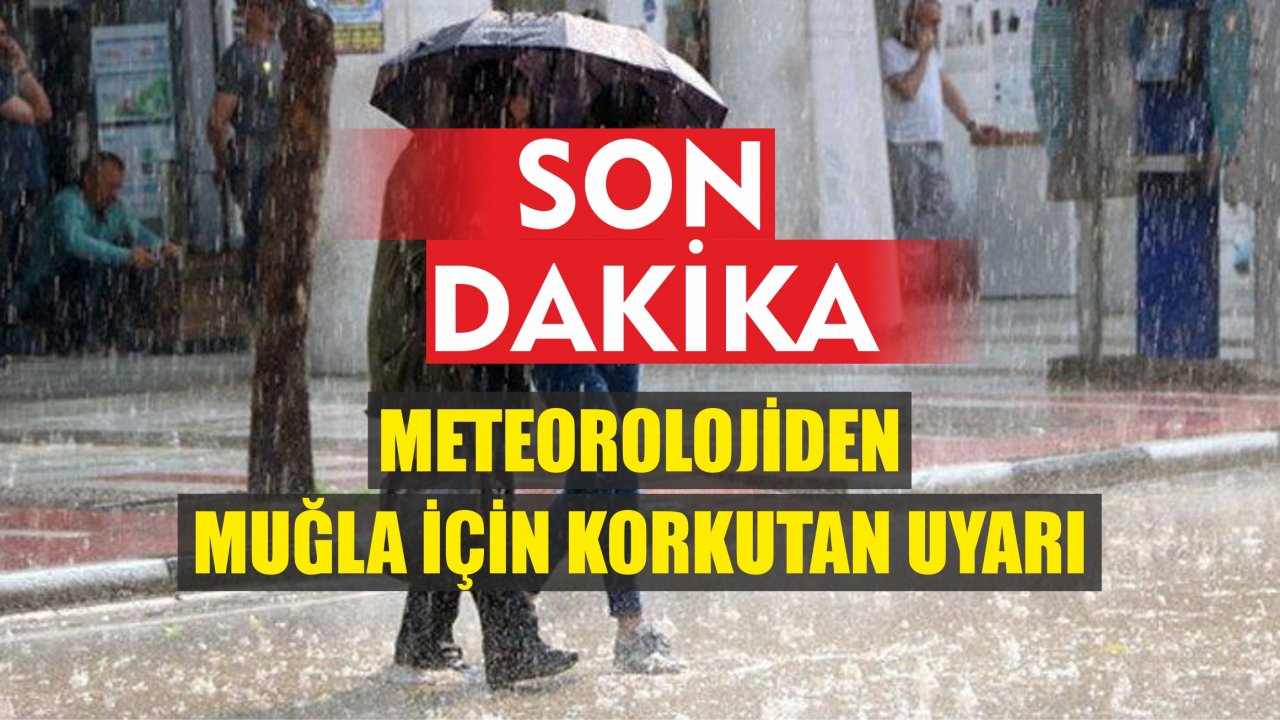 Meteorolojiden Muğla İçin Korkutan Uyarı