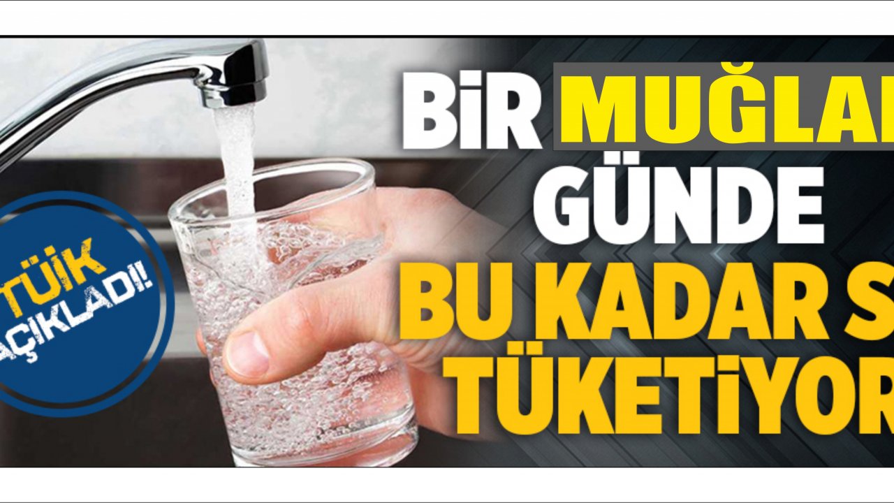 Muğla Günlük Ortalama Su Miktarının En Yüksek Olduğu İkinci İl Oldu