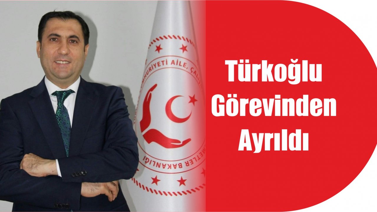 Türkoğlu Görevinden Ayrıldı