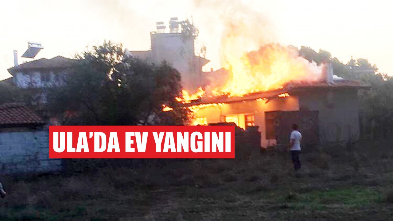 Ula’da Ev Yangını