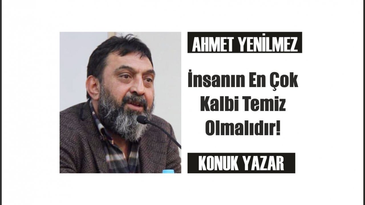 İnsanın en çok kalbi temiz olmalıdır!