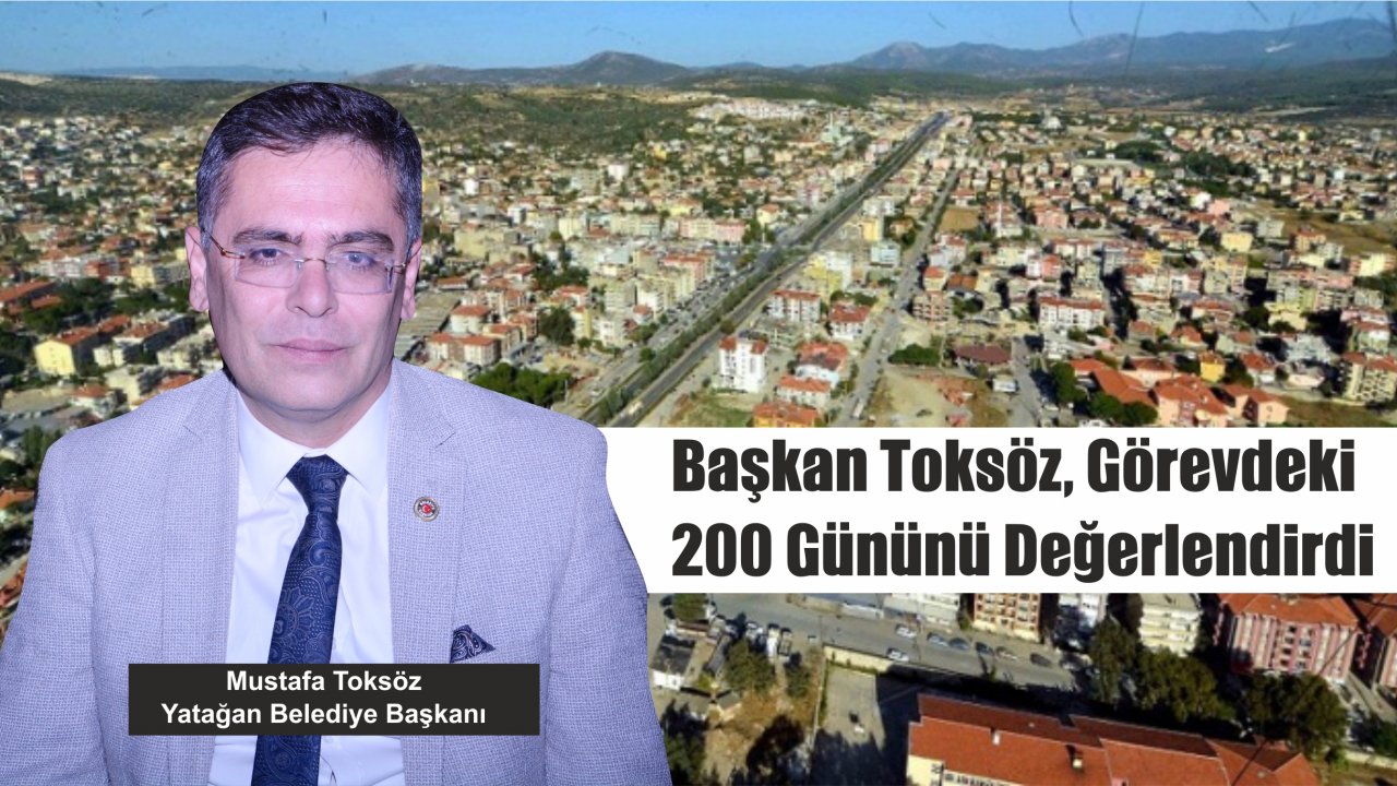 Başkan Toksöz, Görevdeki 200 Gününü Değerlendirdi  