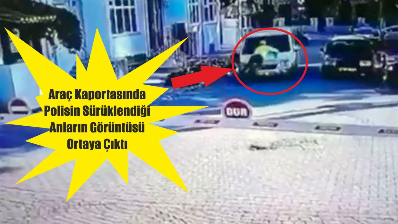 Araç Kaportasında Polisin Sürüklendiği Anların Görüntüsü Ortaya Çıktı 
