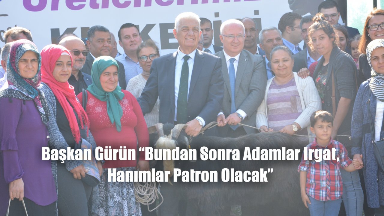 Başkan Gürün “Bundan Sonra Adamlar Irgat, Hanımlar Patron Olacak”