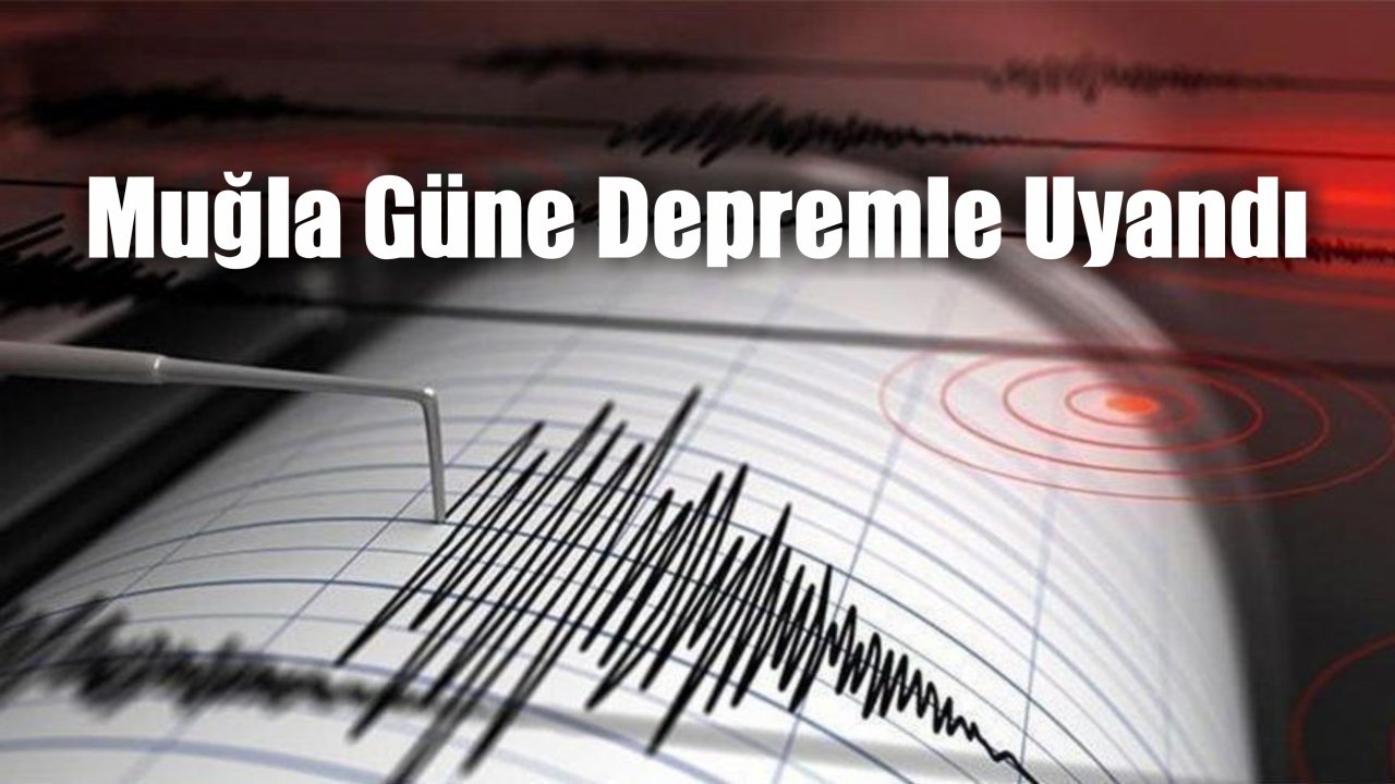 Muğla Güne Depremle Uyandı
