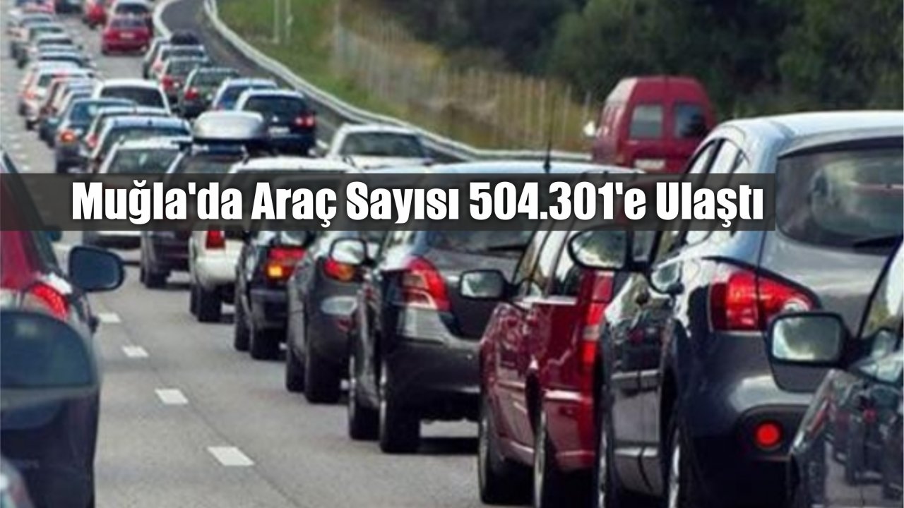 Muğla’da Araç Sayısı 504.301’e Ulaştı