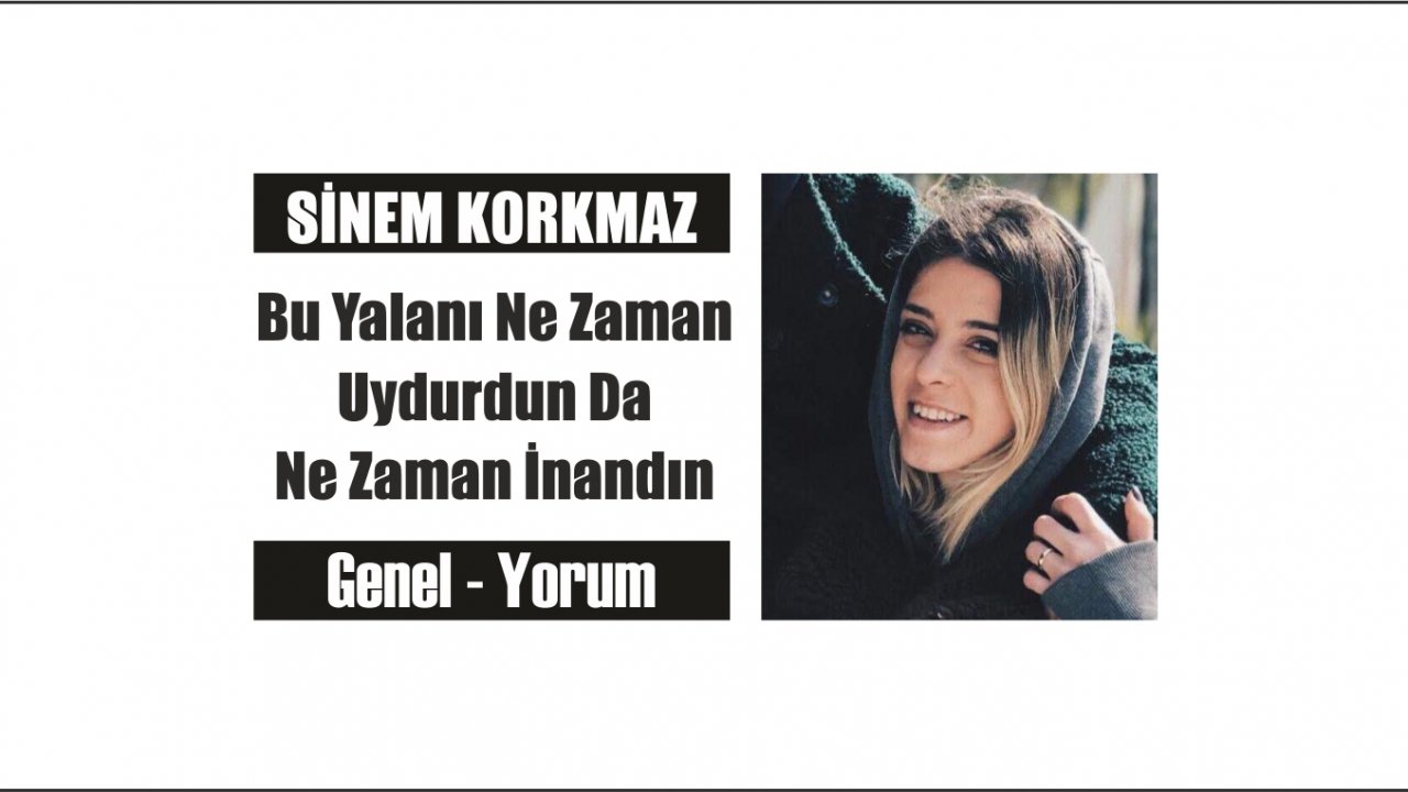 Bu Yalanı Ne Zaman Uydurdun Da Ne Zaman İnandın