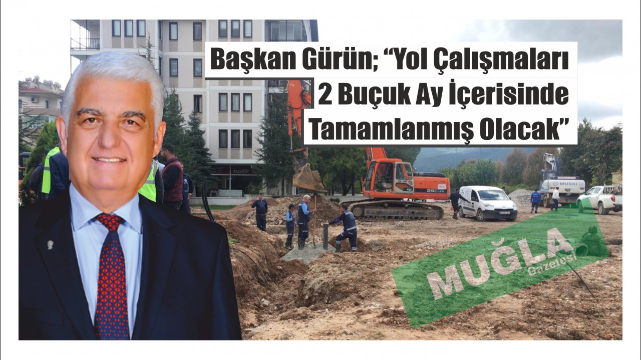 Başkan Gürün; “Yol Çalışmaları 2 Buçuk Ay İçerisinde Tamamlanmış Olacak”