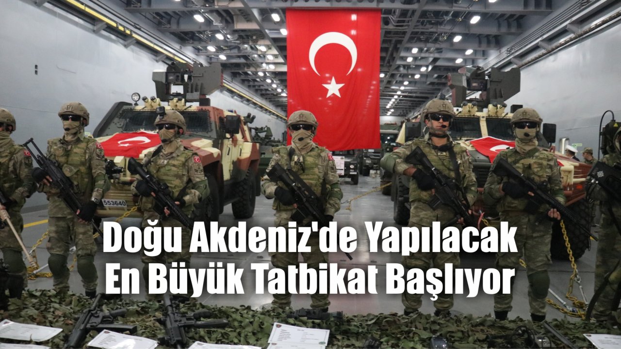 Doğu Akdeniz'de Yapılacak En Büyük Tatbikat Başlıyor