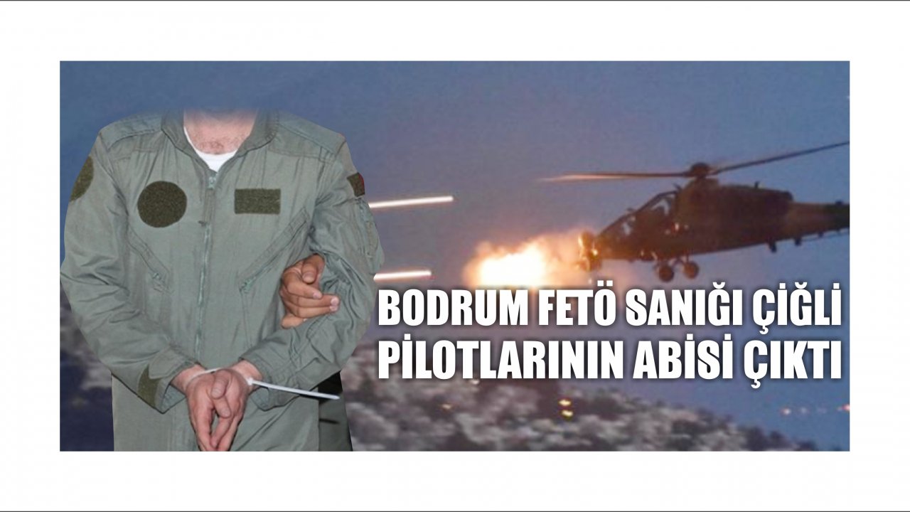 Bodrum FETÖ Sanığı Çiğli Pilotlarının Abisi Çıktı